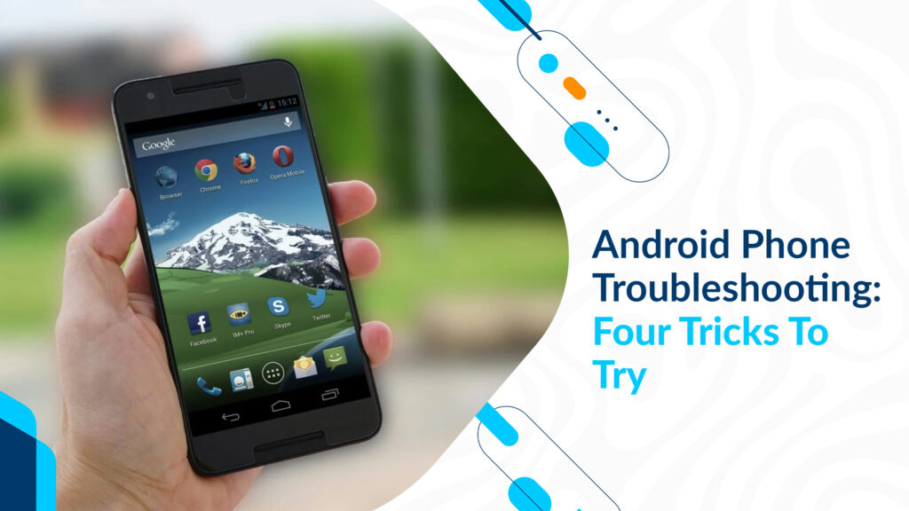 Android Phone Troubleshooting: Four Tricks To Try