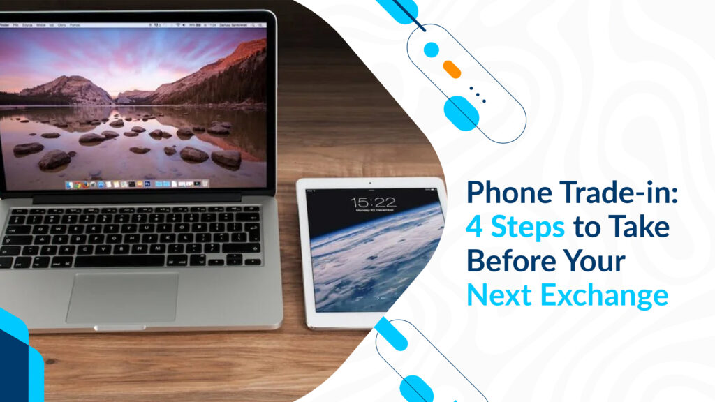 Phone Trade-in: 4 Steps to Take Before Your Next Exchange