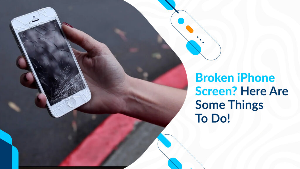 Broken iPhone Screen? Here Are Some Things To Do!