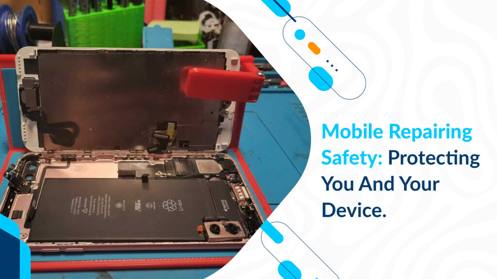 Mobile Repairing Safety: Protecting You And Your Device.