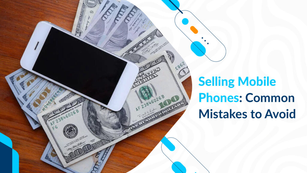 Selling Mobile Phones: Common Mistakes to Avoid