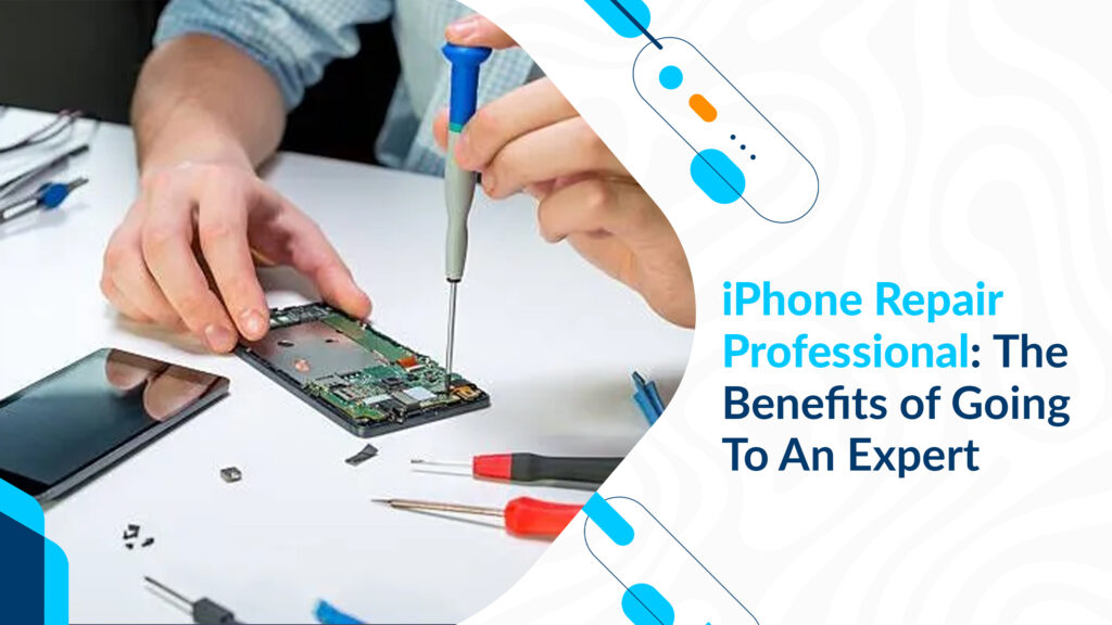 iPhone Repair Professional: The Benefits of Going To An Expert