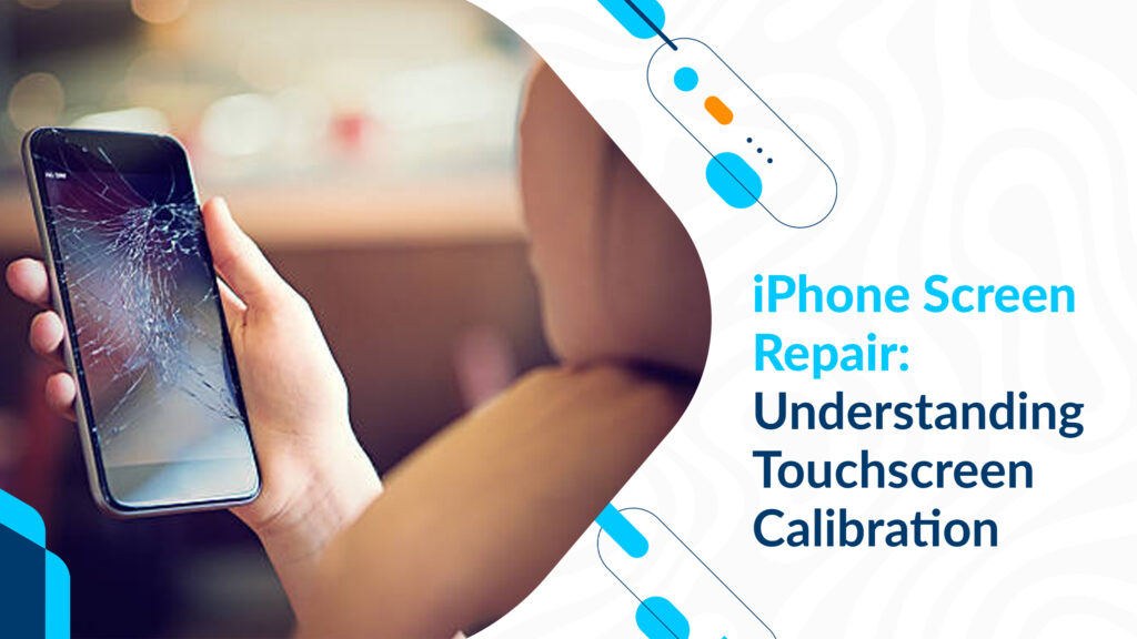 iPhone Screen Repair: Understanding Touchscreen Calibration