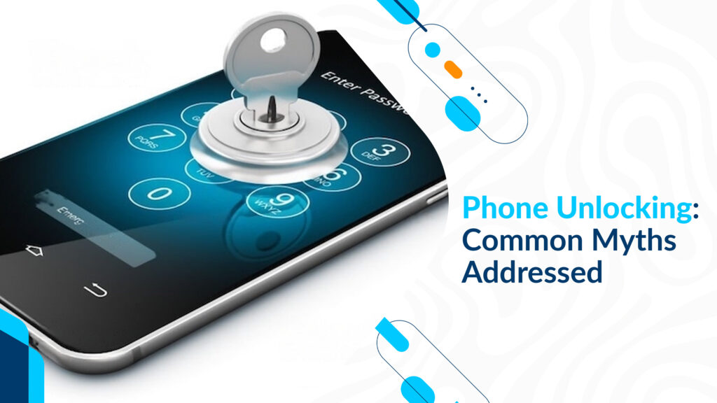 Phone Unlocking: Common Myths Addressed