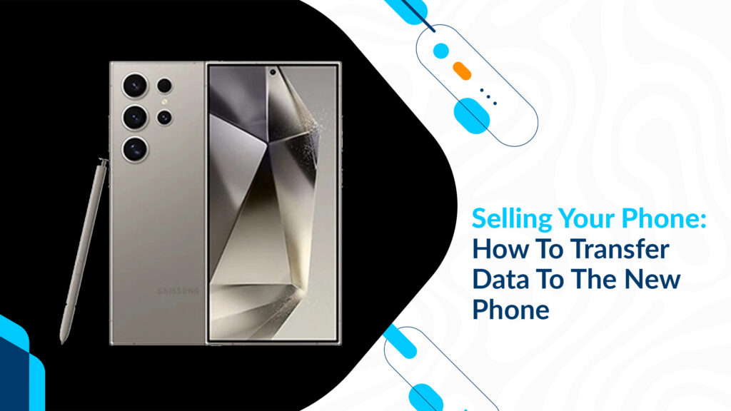 Selling Your Phone: How To Transfer Data To The New Phone