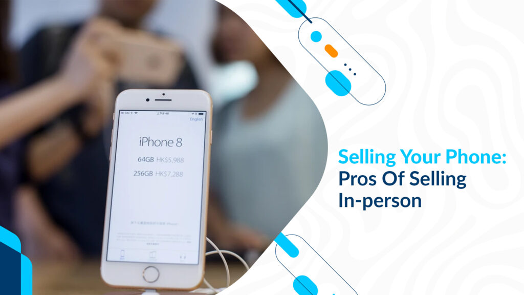 Selling Your Phone: Pros Of Selling In-person