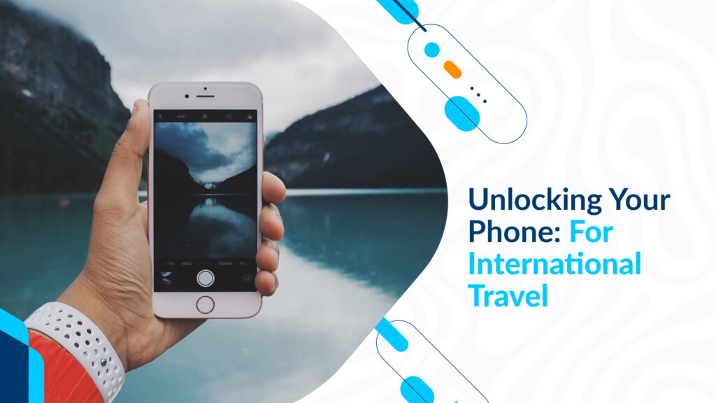 Unlocking Your Phone: For International Travel