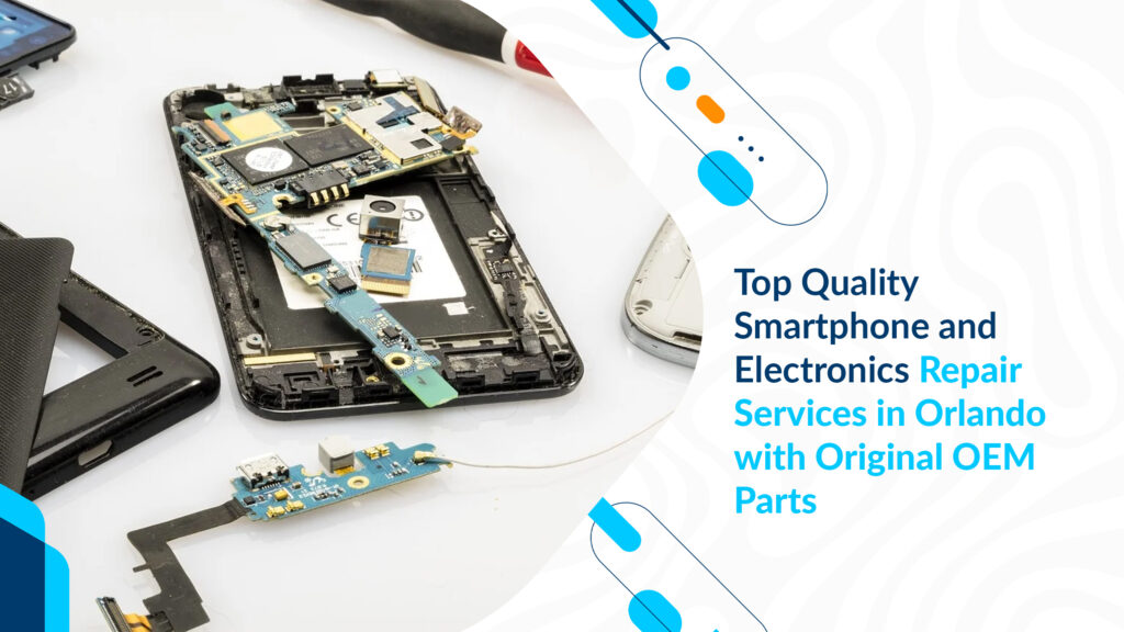 Top Quality Smartphone and Electronics Repair Services in Orlando with Original OEM Parts