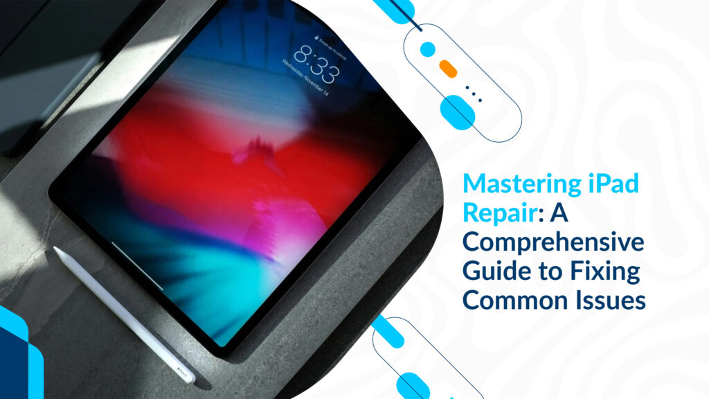Mastering iPad Repair: A Comprehensive Guide to Fixing Common Issues