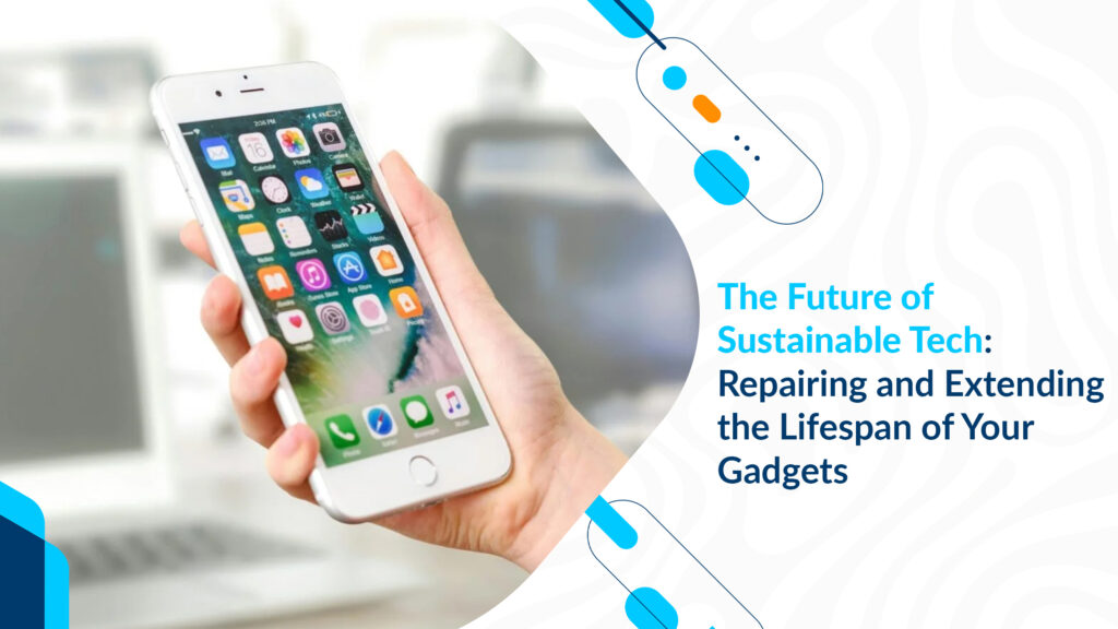 The Future of Sustainable Tech: Repairing and Extending the Lifespan of Your Gadgets