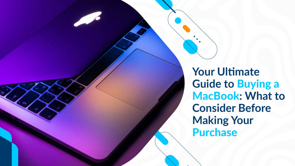 Your Ultimate Guide to Buying a MacBook: What to Consider Before Making Your Purchase
