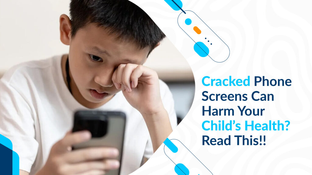 Cracked Phone Screens Can Harm Your Child’s Health? Read This!!
