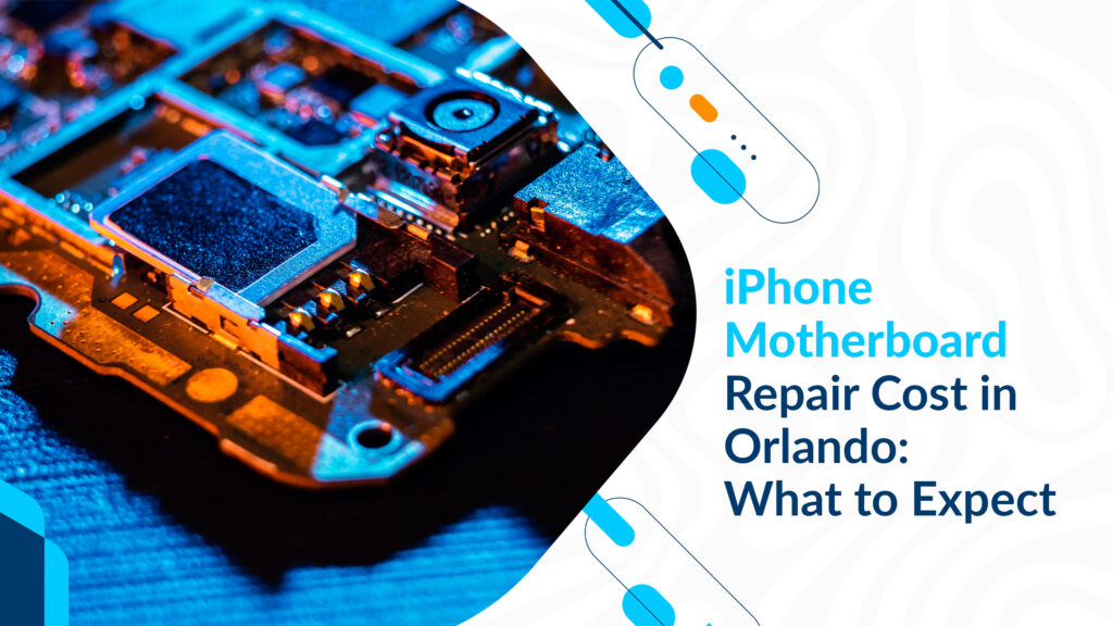iPhone Motherboard Repair Cost in Orlando: What to Expect