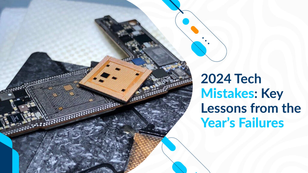 2024 Tech Mistakes: Key Lessons from the Year’s Failures