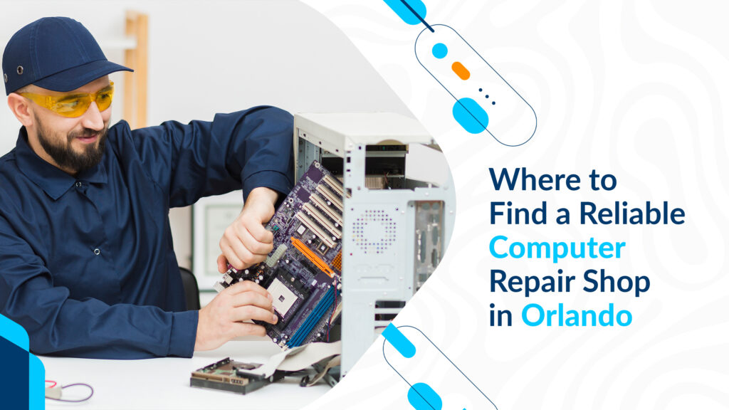 Where to Find a Reliable Computer Repair Shop in Orlando