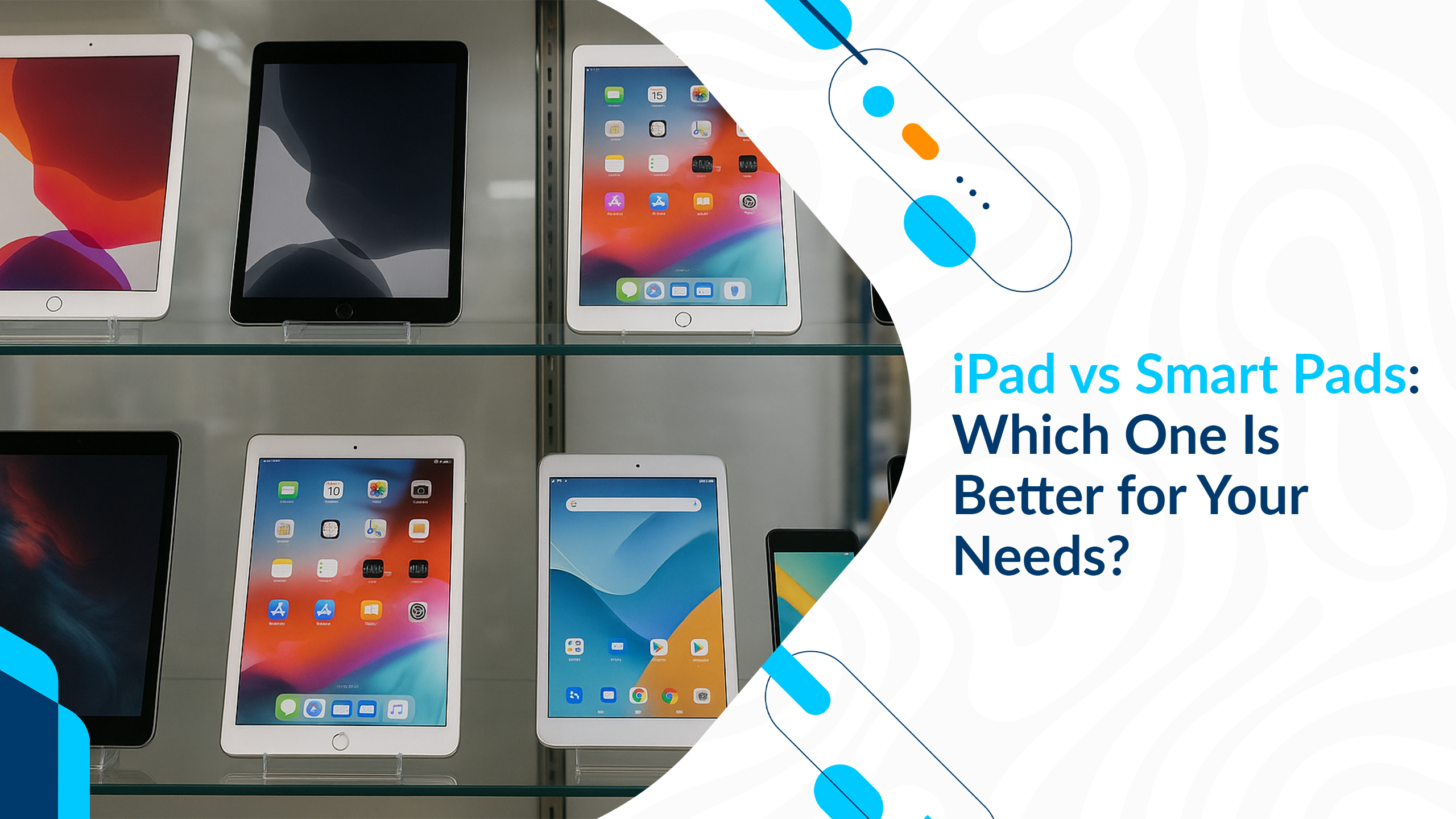 iPad vs Smart Pads: Which One Is Better for Your Needs?