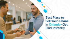 Best Place to Sell Your iPhone in Orlando – Get Paid Instantly